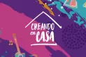 Creando en casa, un concurso para compartir tu creatividad durante la cuarentena