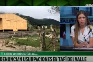 Vecinos en alerta: sigue la polémica por las usurpaciones en Tafí del Valle