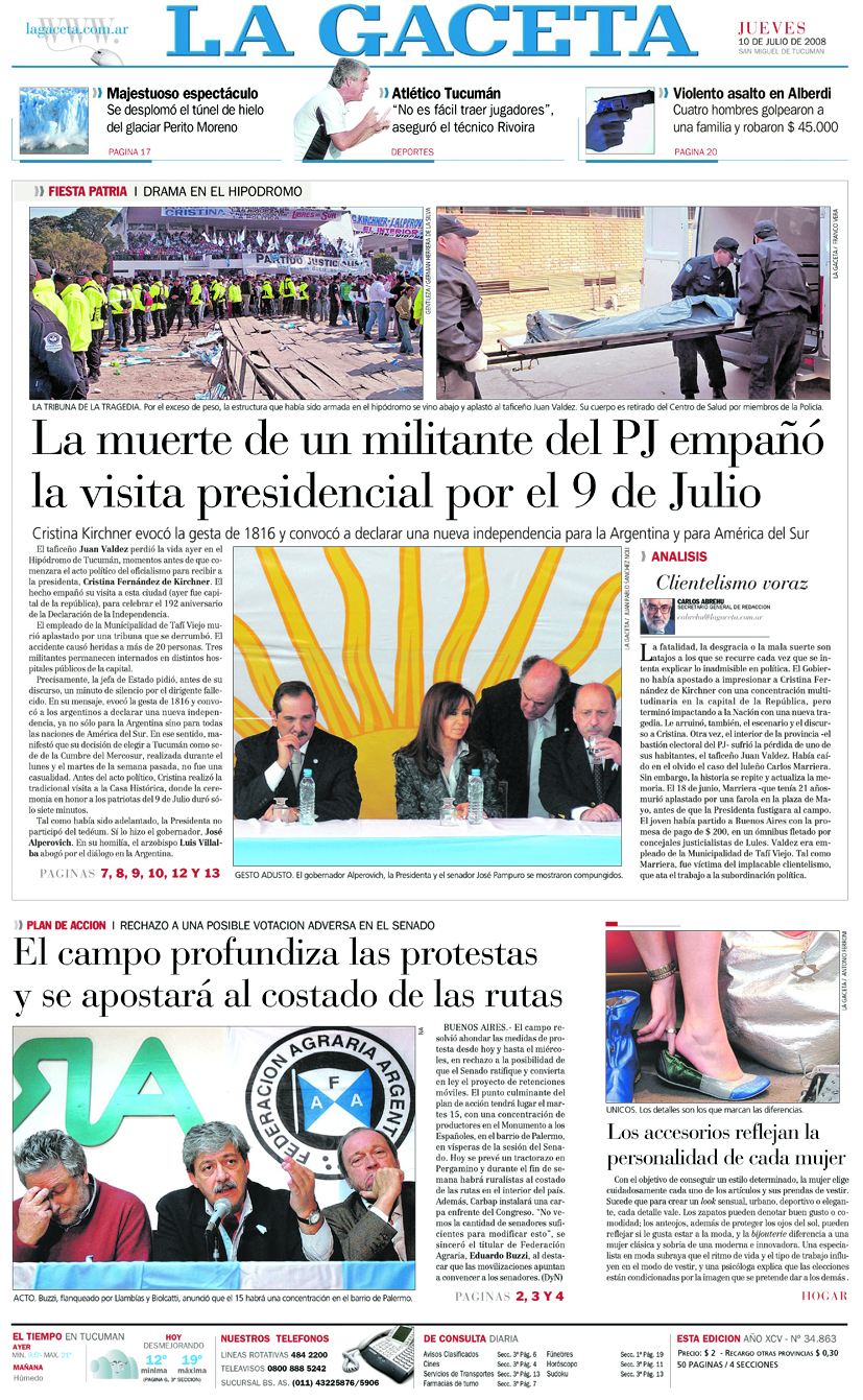 2008Un muerto y heridos en el HipódromoDurante el primer 9 de Julio con Cristina Fernández como presidenta, la tragedia enlutó los festejos patrios. Una tribuna tubular del Hipódromo se desplomó y produjo la muerte de Juan Valdez, un empleado del Concejo Deliberante de Tafí Viejo. Otros 30 simpatizantes sufrieron heridas y tuvieron que ser trasladados a diferentes hospitales. 
