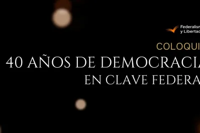 Coloquio de Fundación Federalismo y Libertad: 40 años de la democracia a Argentina, en clave Federal