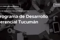 La Fundación del Tucumán y Universidad Di Tella potencian la Formación de Directivos, Dueños de Empresas y Emprendedores con su Programa de Desarrollo Gerencial