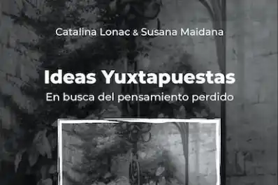 Catalina Lonac y Susana Maidana presentan “Ideas yuxtapuestas. En busca del pensamiento perdido”