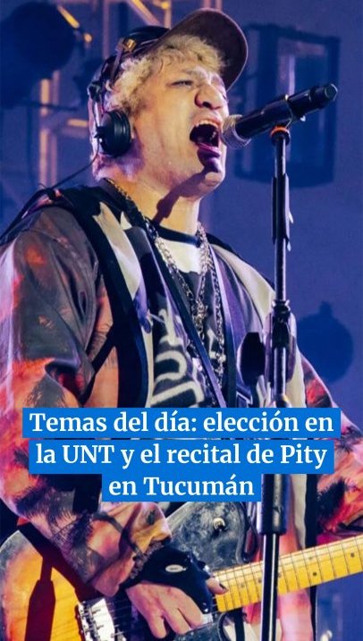 Los temas del día: elección en la UNT y el recital de Pity en Tucumán