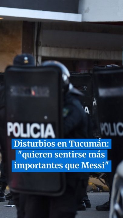 Disturbios en Tucumán: "los inadaptados quieren sentirse más importantes que Messi" # #mundial2026