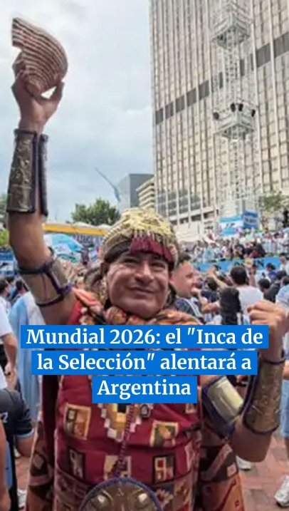Mundial 2026: el "Inca de la Selección" alentará a Argentina