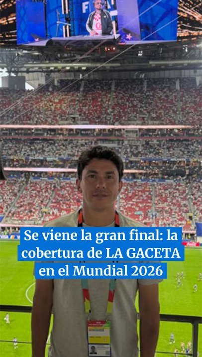 Se viene la gran final: toda la cobertura de LA GACETA en el Mundial 2026